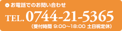 お電話でのお問い合わせ　0744-21-5365　受付時間9:00～18:00　土日祝定休